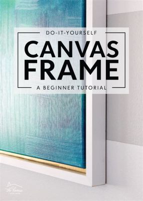 Can You Frame Canvas Art? Discussing the Ins and Outs of Canvas Art Frames